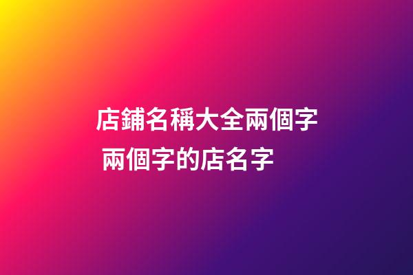 店鋪名稱大全兩個字 兩個字的店名字-第1張-店鋪起名-玄機派